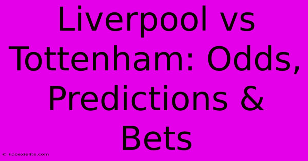 Liverpool Vs Tottenham: Odds, Predictions & Bets