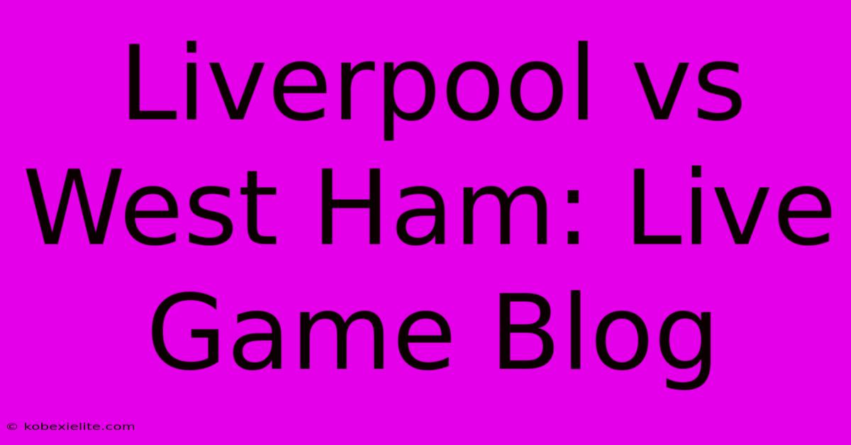 Liverpool Vs West Ham: Live Game Blog