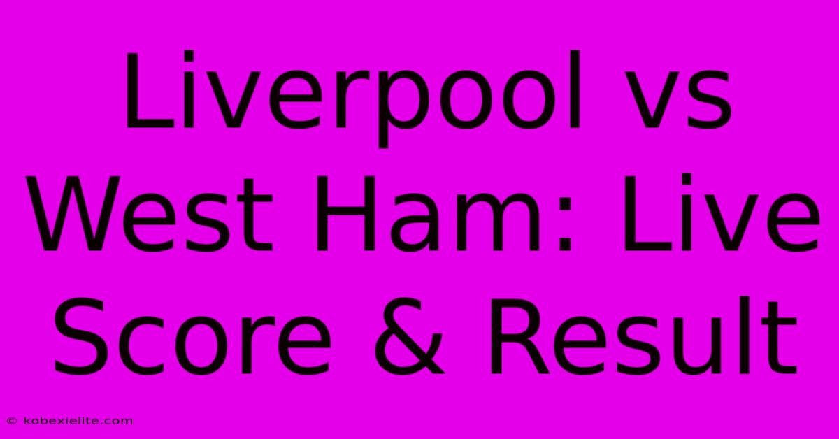 Liverpool Vs West Ham: Live Score & Result