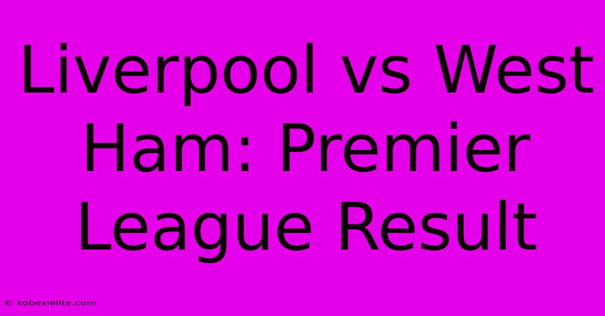 Liverpool Vs West Ham: Premier League Result