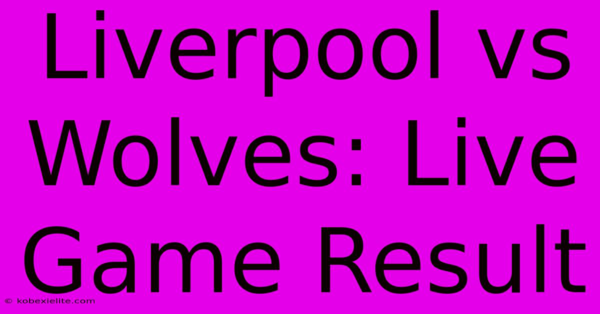 Liverpool Vs Wolves: Live Game Result