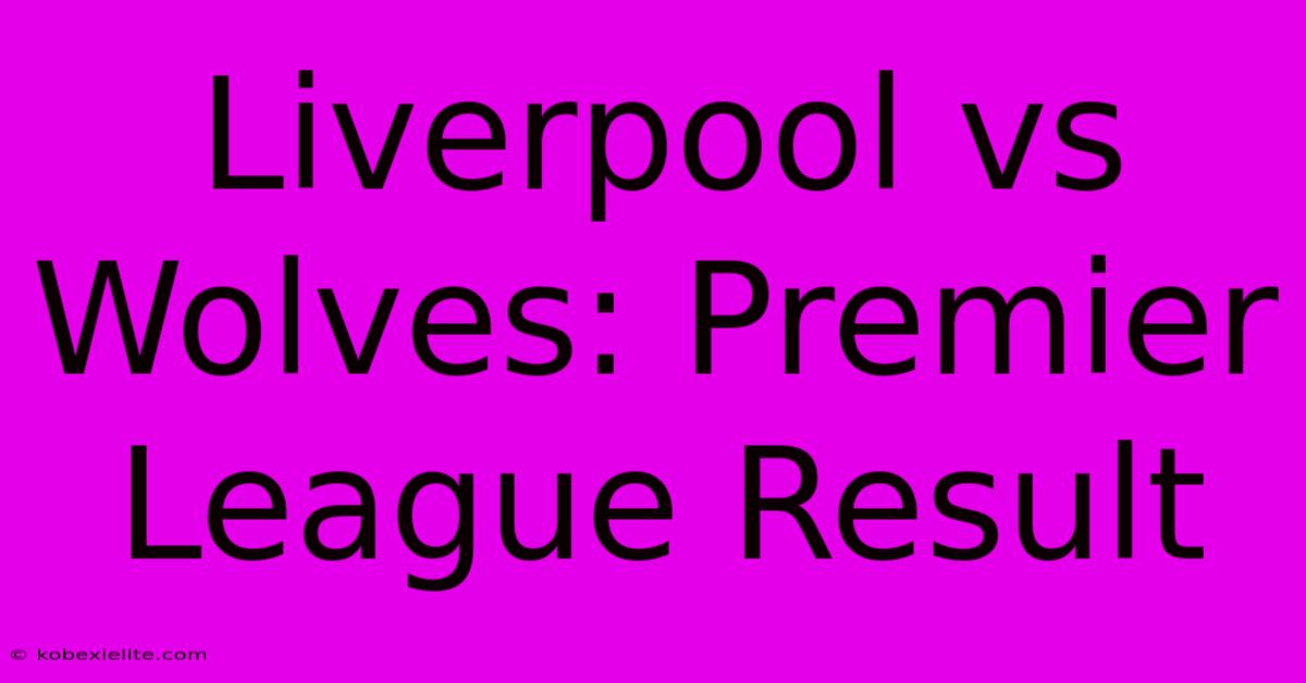 Liverpool Vs Wolves: Premier League Result