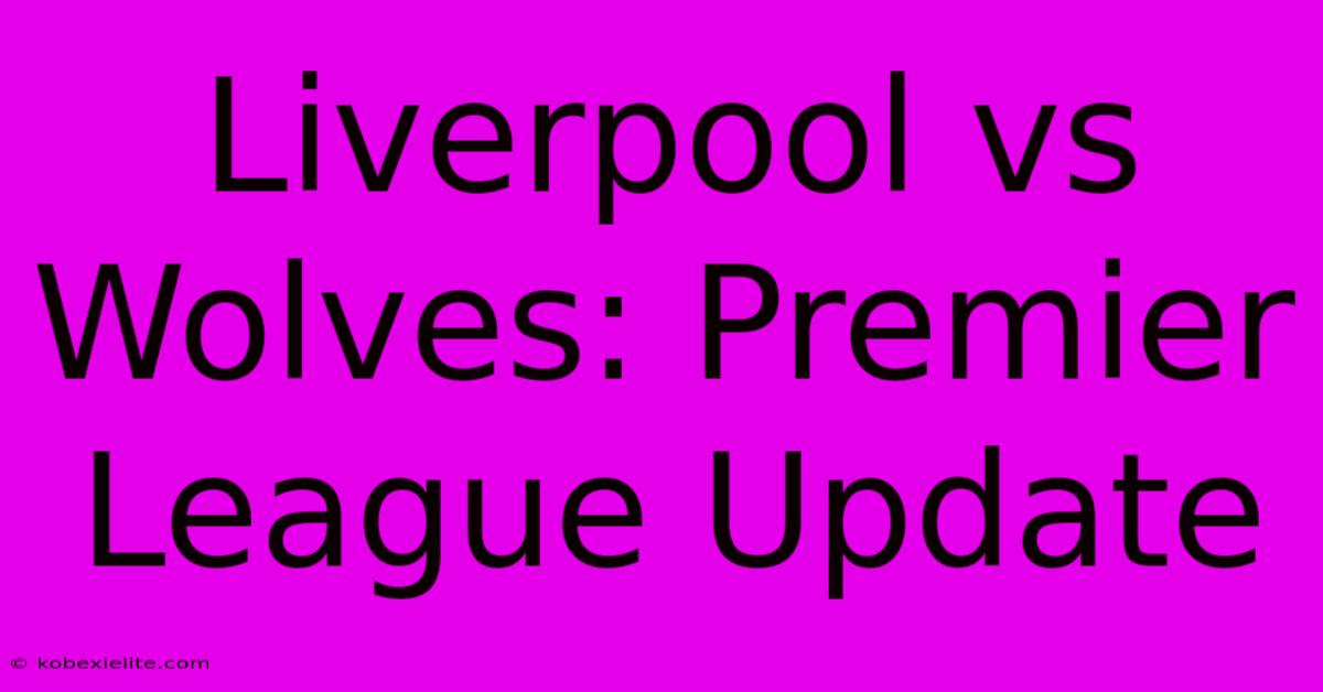 Liverpool Vs Wolves: Premier League Update