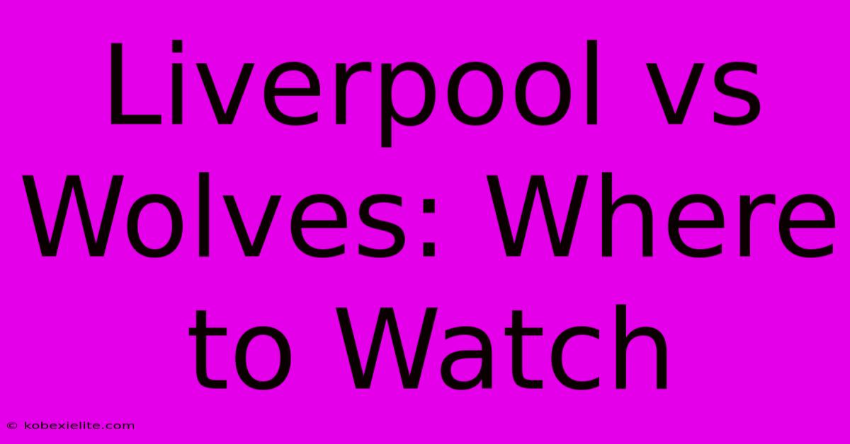 Liverpool Vs Wolves: Where To Watch