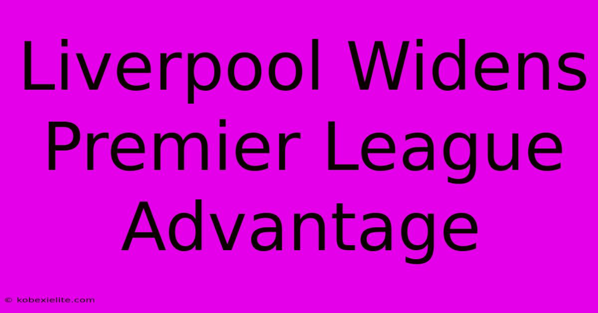 Liverpool Widens Premier League Advantage