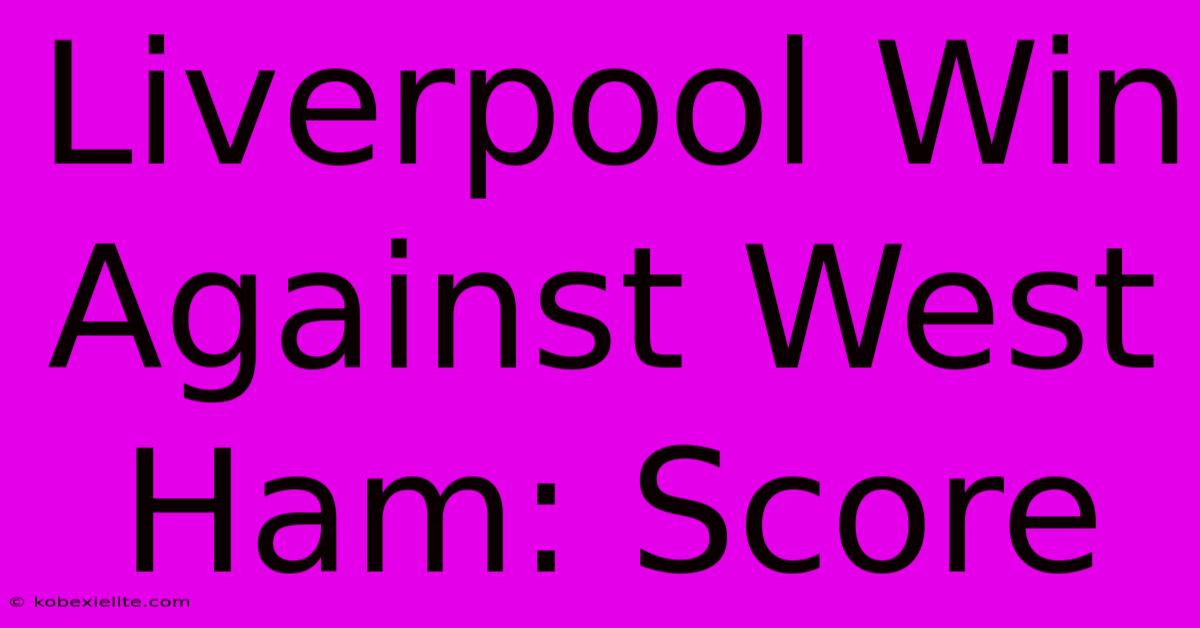 Liverpool Win Against West Ham: Score