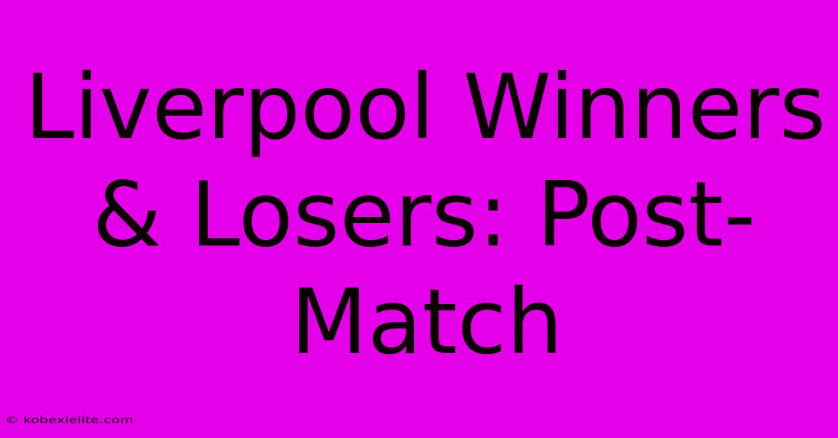 Liverpool Winners & Losers: Post-Match