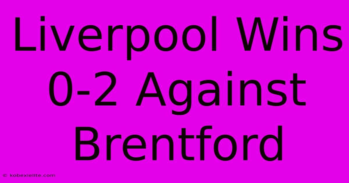 Liverpool Wins 0-2 Against Brentford