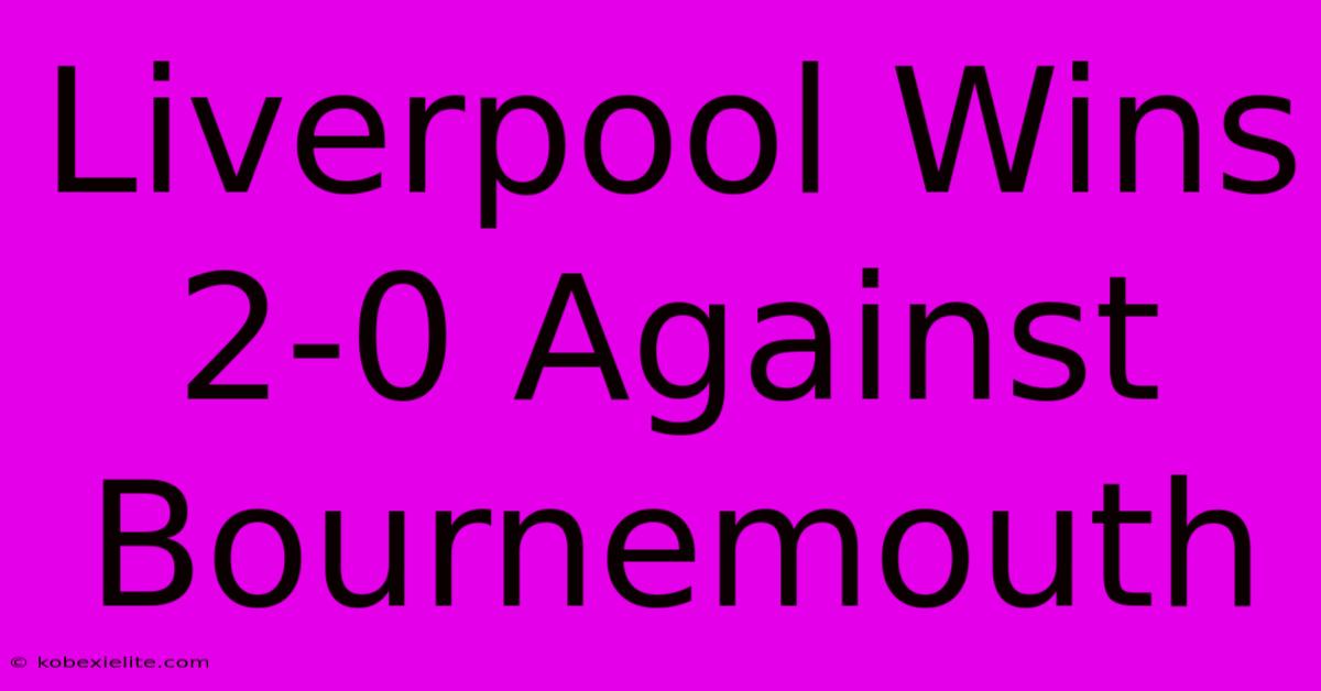 Liverpool Wins 2-0 Against Bournemouth