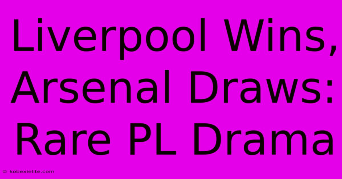 Liverpool Wins, Arsenal Draws: Rare PL Drama