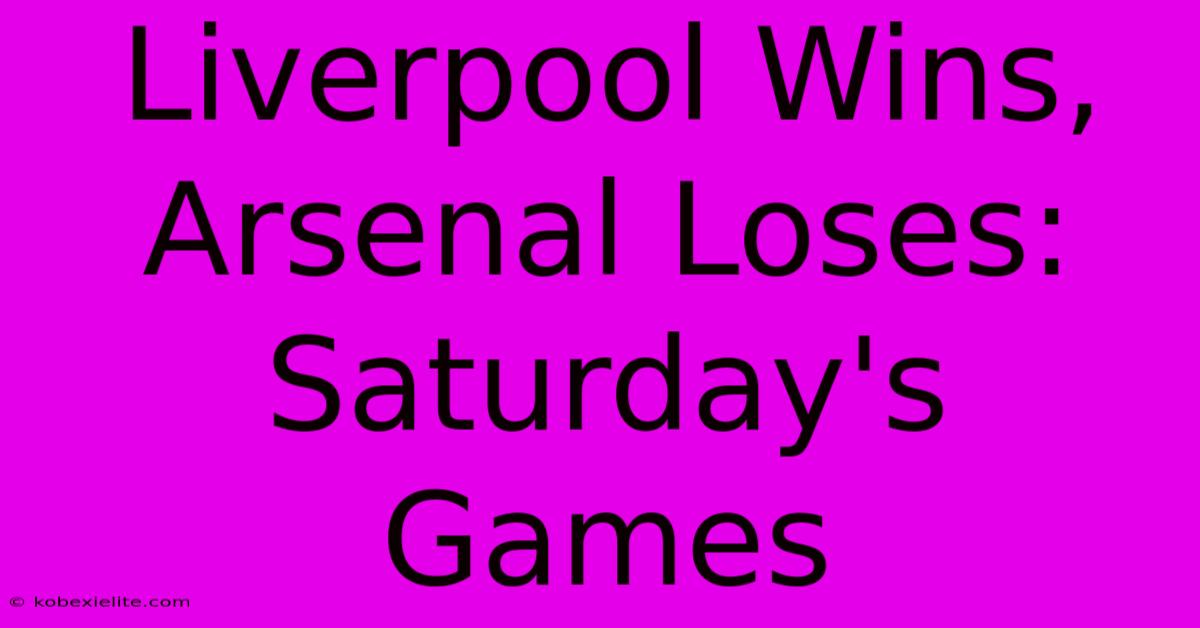 Liverpool Wins, Arsenal Loses: Saturday's Games