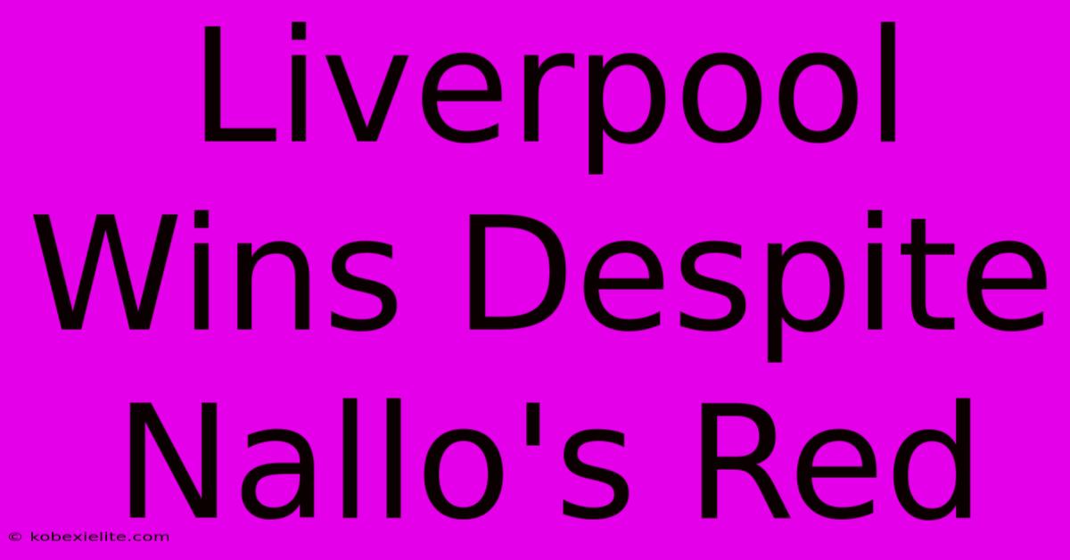 Liverpool Wins Despite Nallo's Red