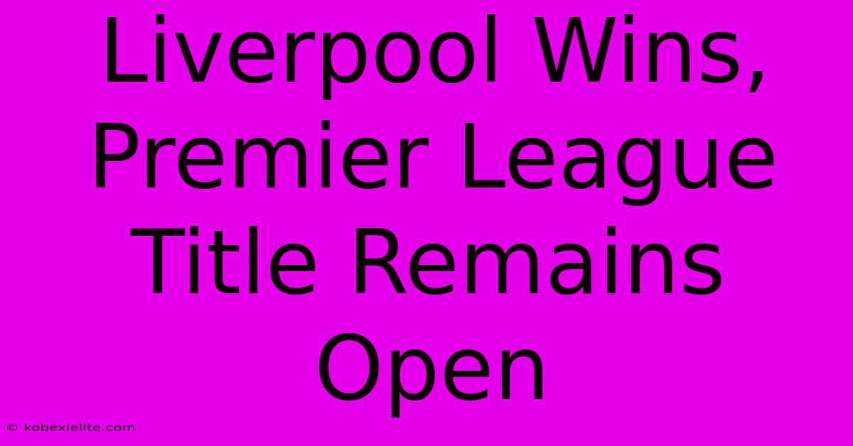 Liverpool Wins, Premier League Title Remains Open