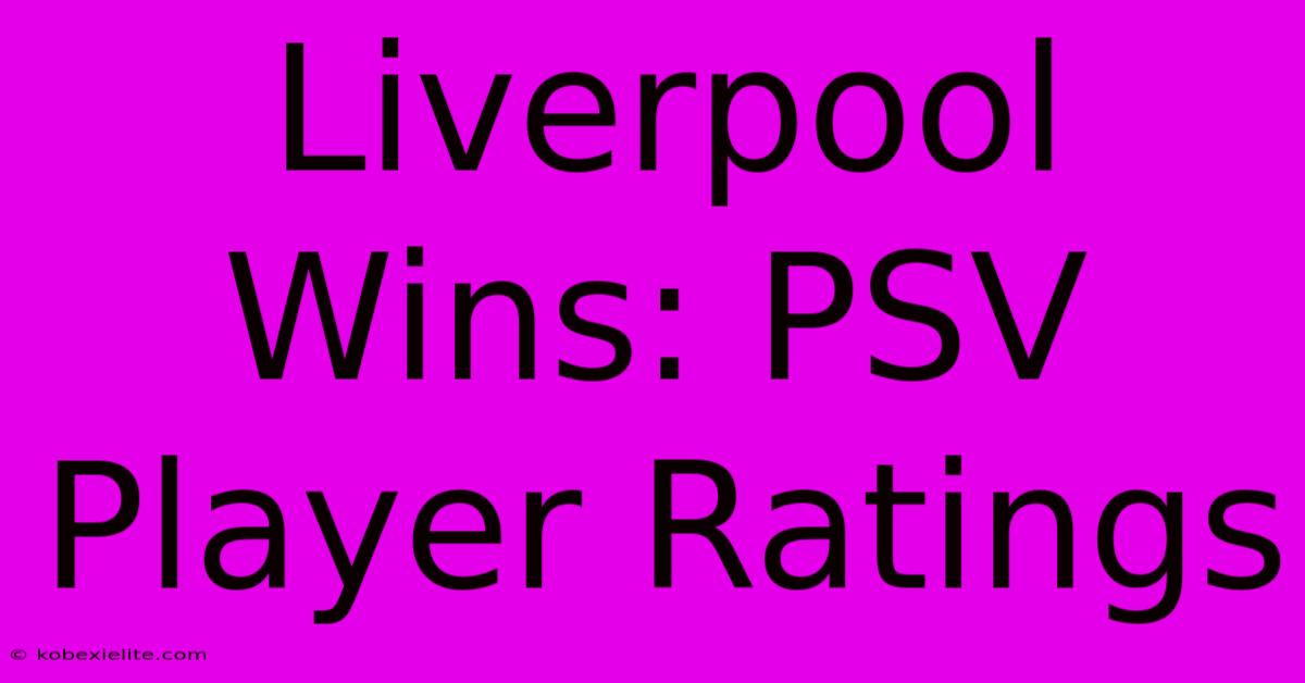 Liverpool Wins: PSV Player Ratings