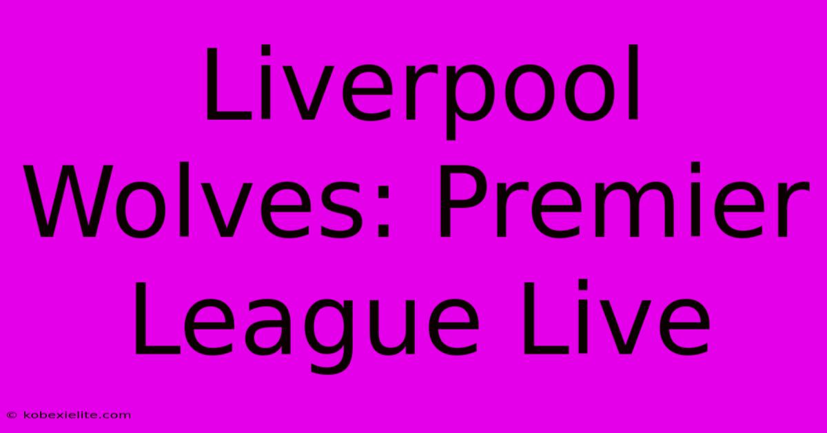 Liverpool Wolves: Premier League Live