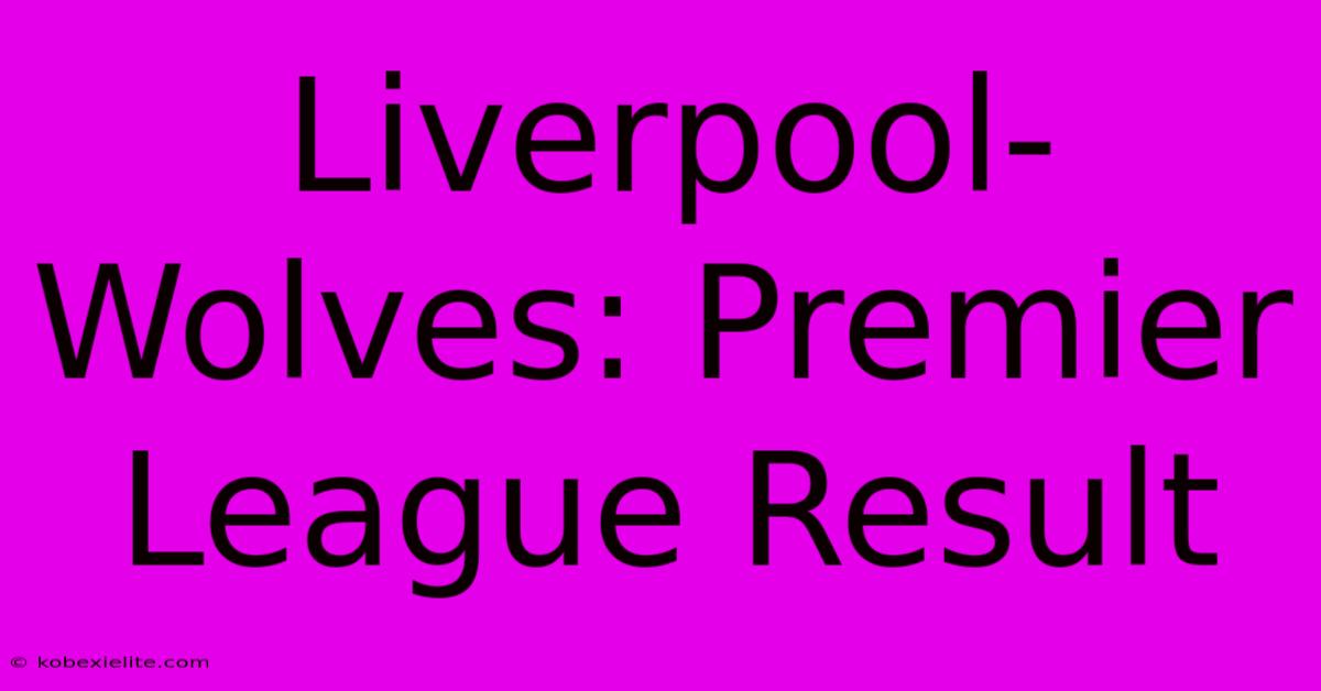 Liverpool-Wolves: Premier League Result