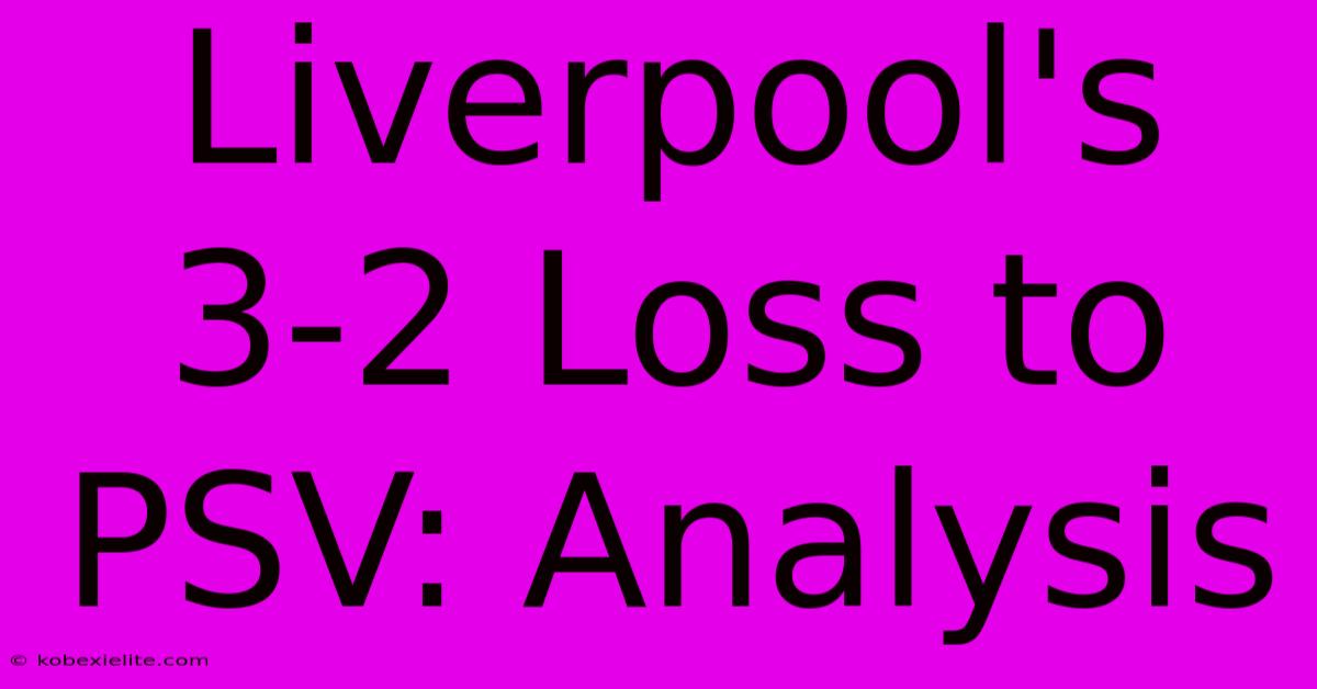 Liverpool's 3-2 Loss To PSV: Analysis