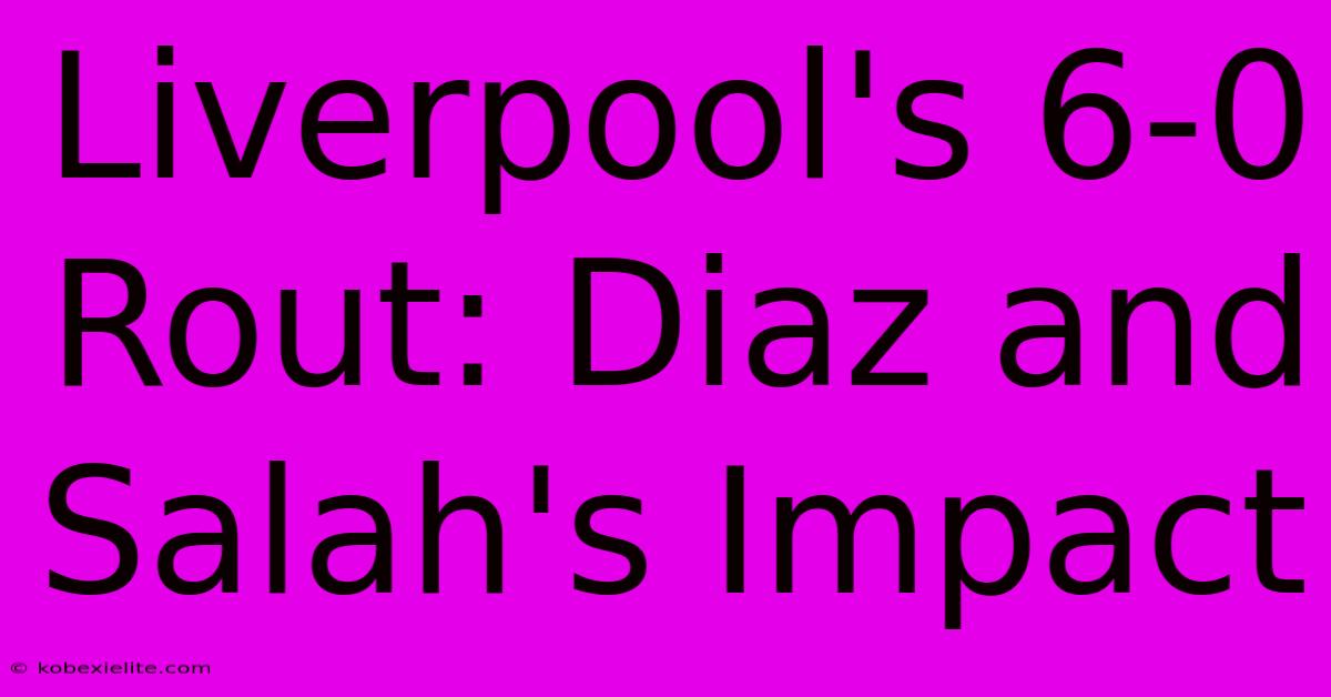 Liverpool's 6-0 Rout: Diaz And Salah's Impact