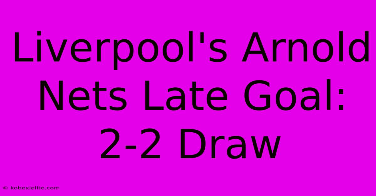 Liverpool's Arnold Nets Late Goal: 2-2 Draw