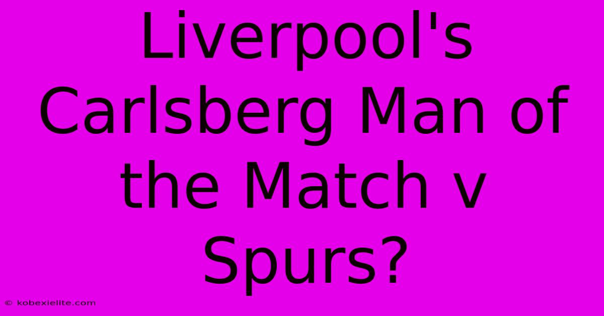 Liverpool's Carlsberg Man Of The Match V Spurs?