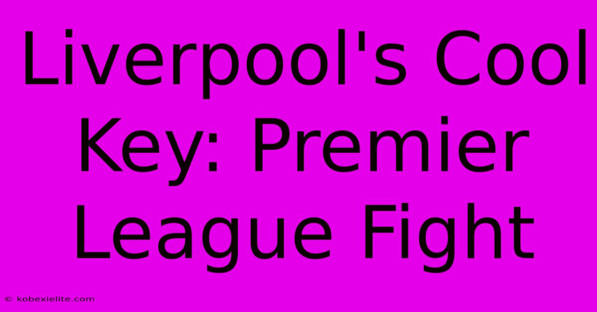 Liverpool's Cool Key: Premier League Fight