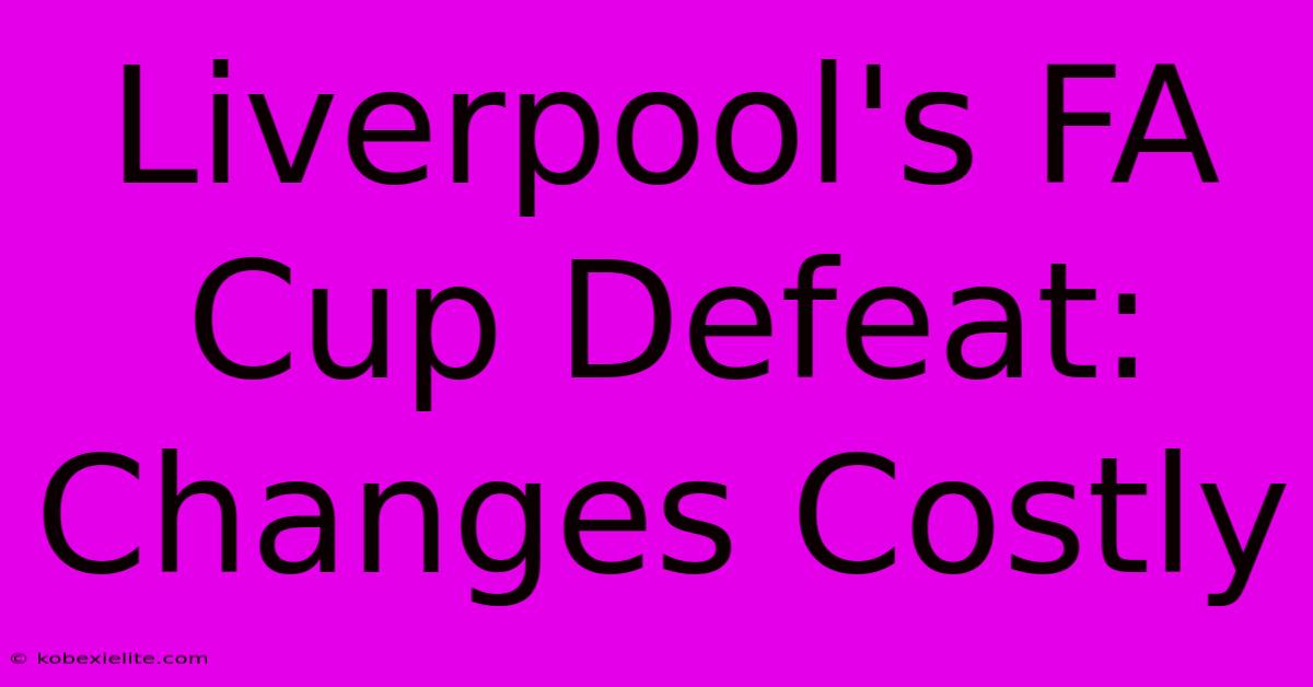 Liverpool's FA Cup Defeat: Changes Costly