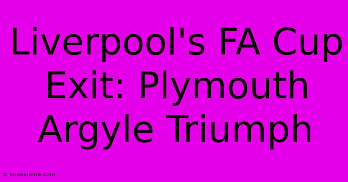 Liverpool's FA Cup Exit: Plymouth Argyle Triumph