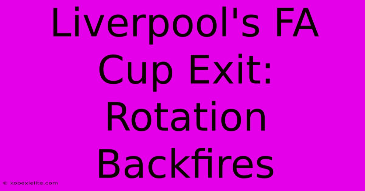 Liverpool's FA Cup Exit: Rotation Backfires