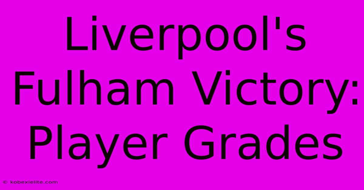 Liverpool's Fulham Victory: Player Grades Liverpool's Fulham Victory: Player Grades