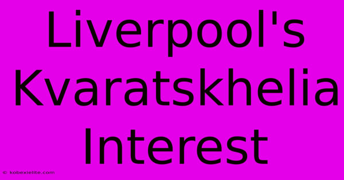 Liverpool's Kvaratskhelia Interest