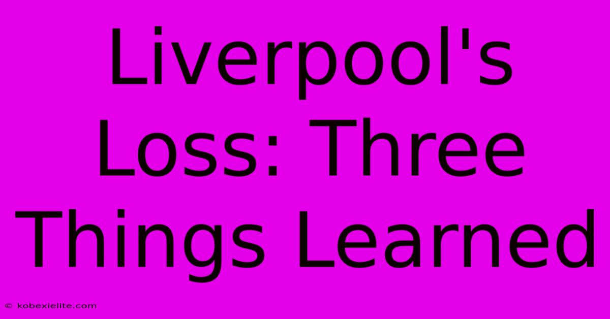 Liverpool's Loss: Three Things Learned