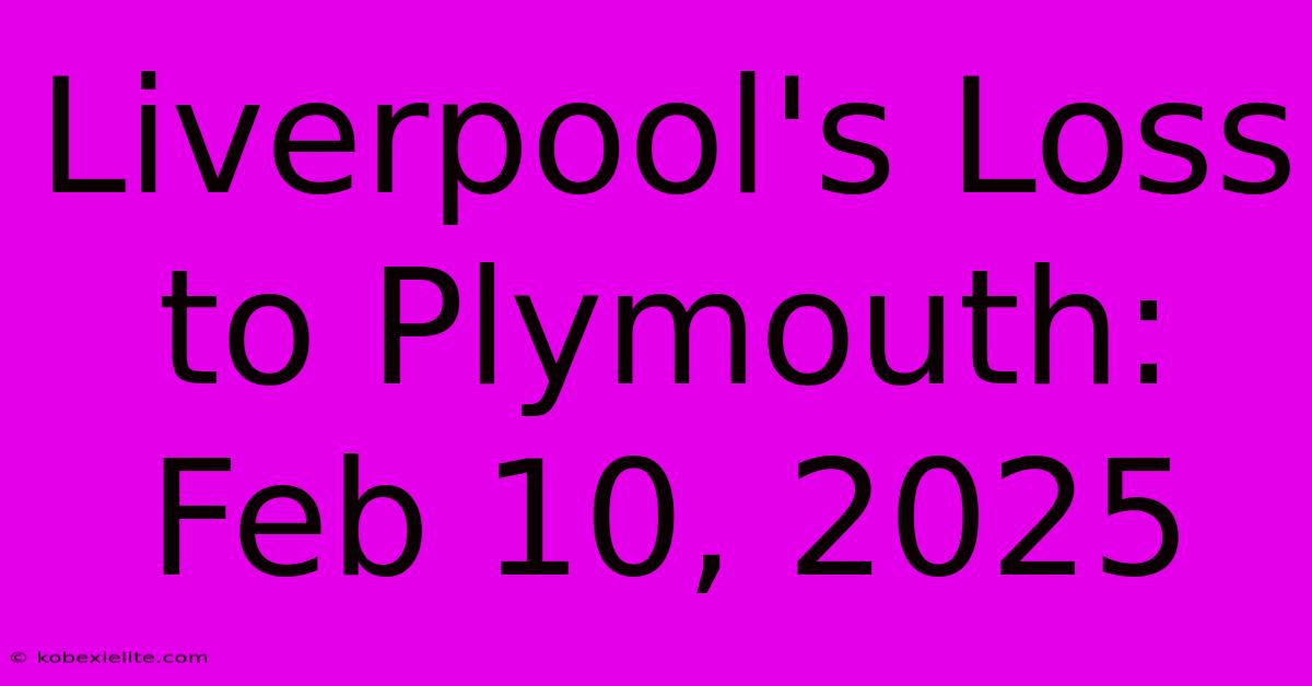 Liverpool's Loss To Plymouth: Feb 10, 2025