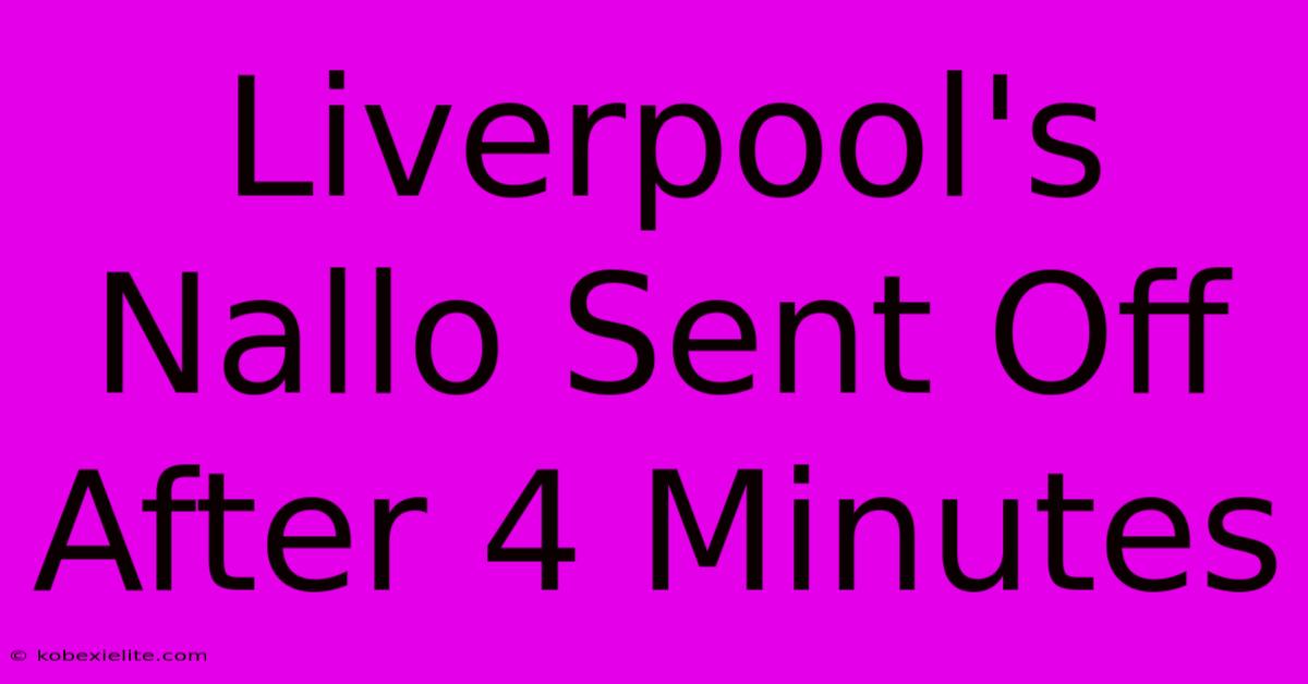 Liverpool's Nallo Sent Off After 4 Minutes