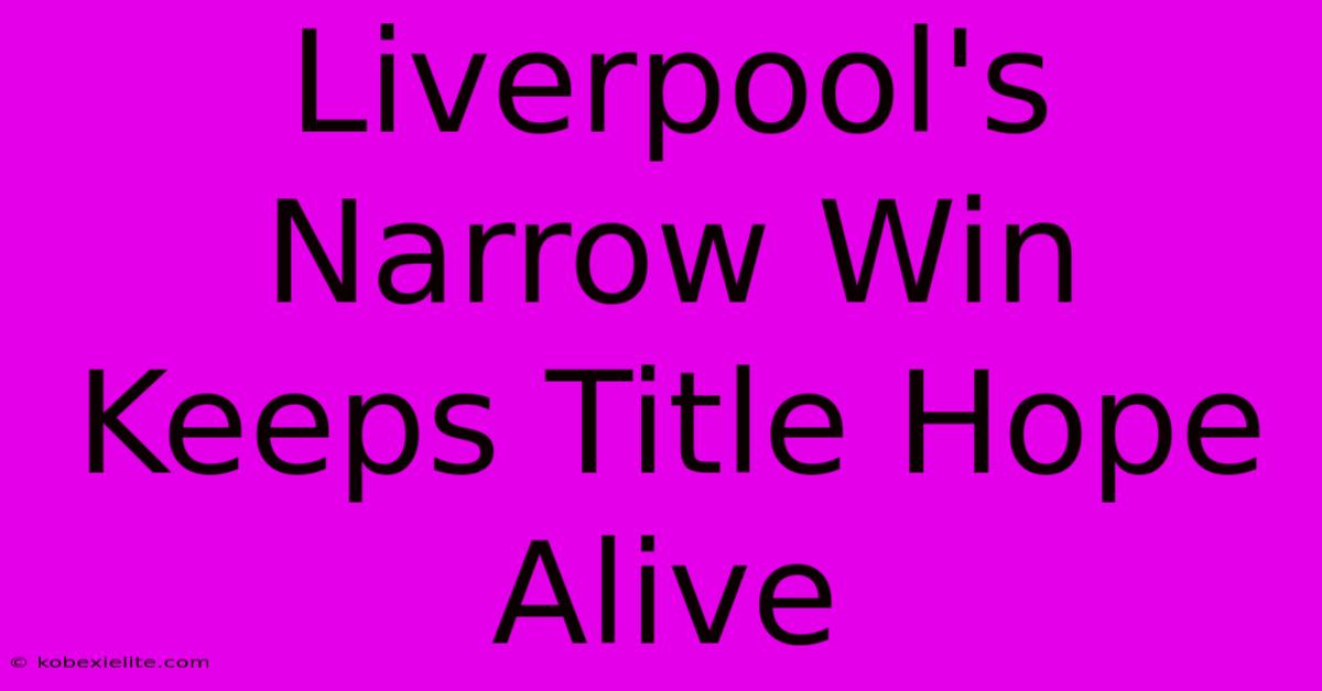 Liverpool's Narrow Win Keeps Title Hope Alive