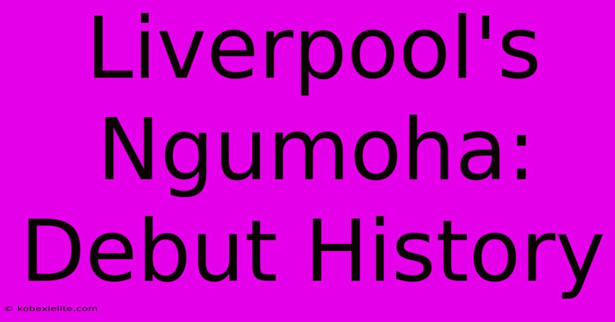 Liverpool's Ngumoha: Debut History