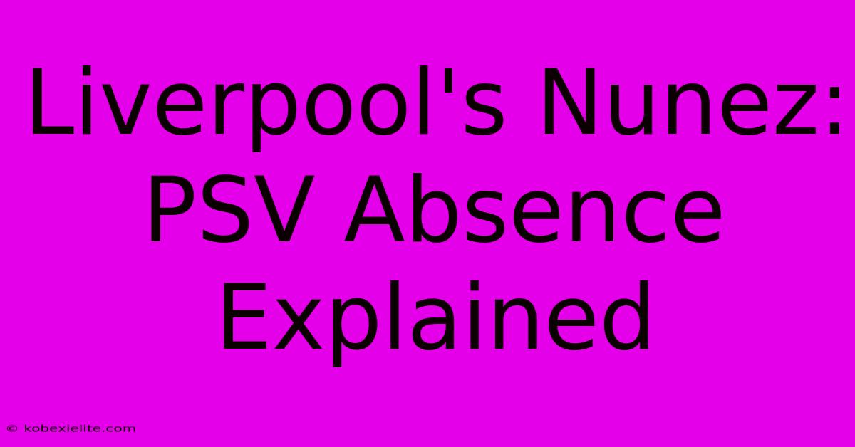 Liverpool's Nunez: PSV Absence Explained