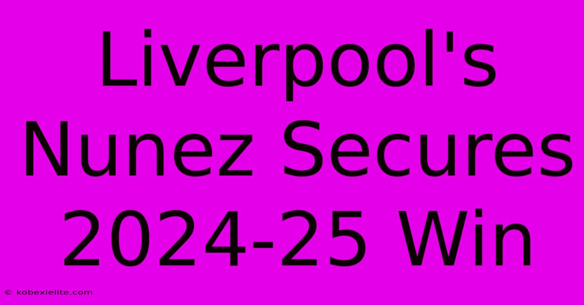 Liverpool's Nunez Secures 2024-25 Win