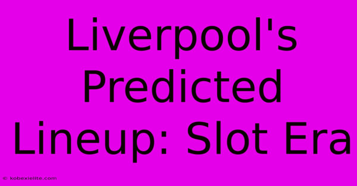 Liverpool's Predicted Lineup: Slot Era