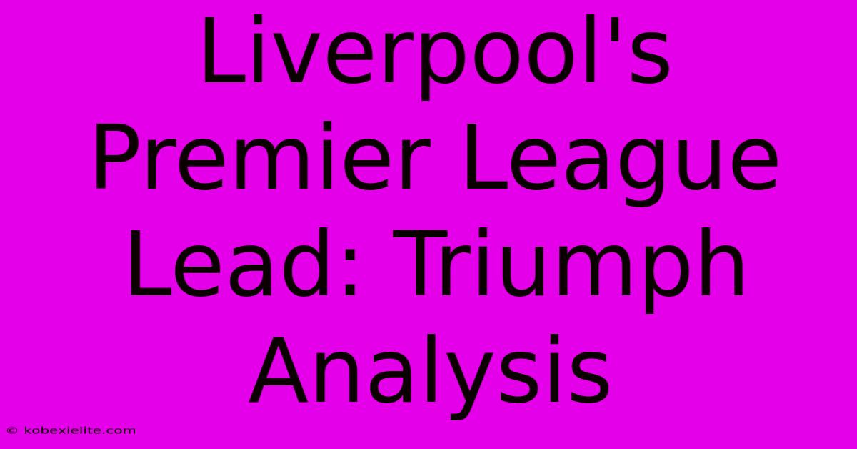 Liverpool's Premier League Lead: Triumph Analysis