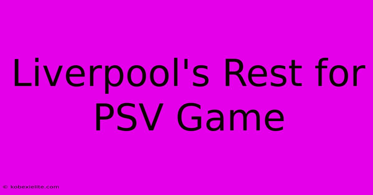 Liverpool's Rest For PSV Game