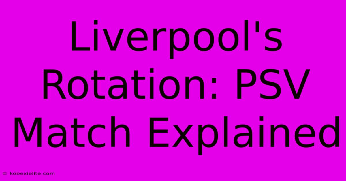 Liverpool's Rotation: PSV Match Explained