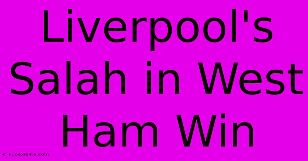 Liverpool's Salah In West Ham Win