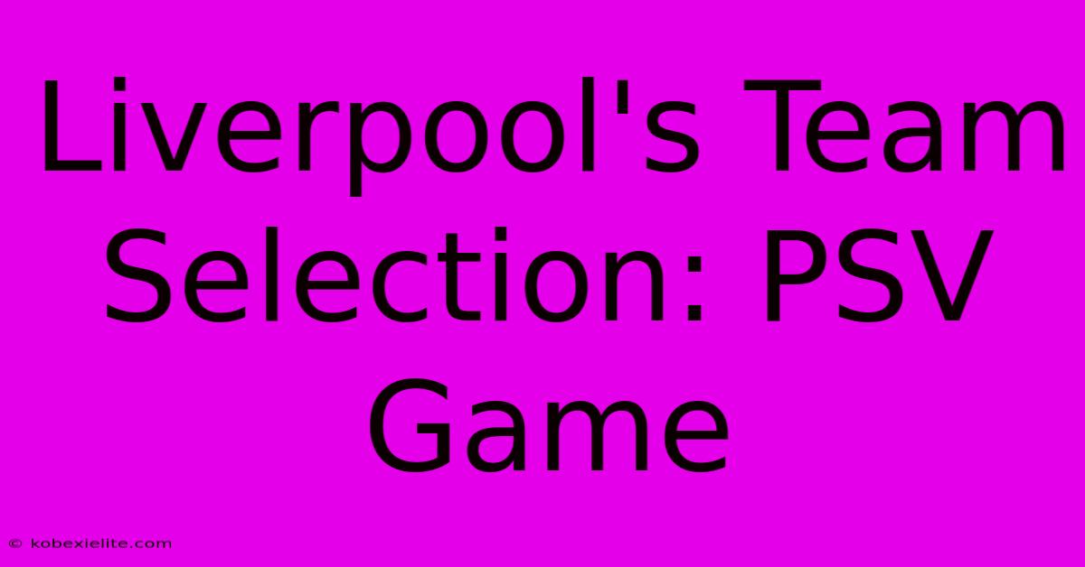 Liverpool's Team Selection: PSV Game