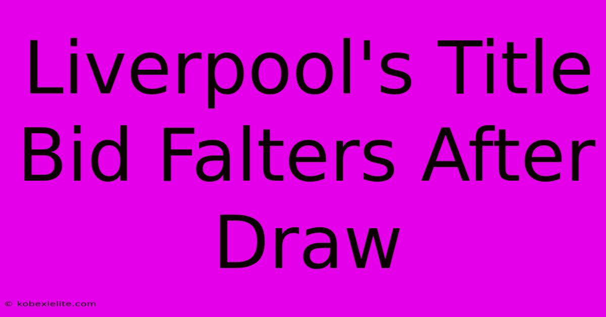 Liverpool's Title Bid Falters After Draw