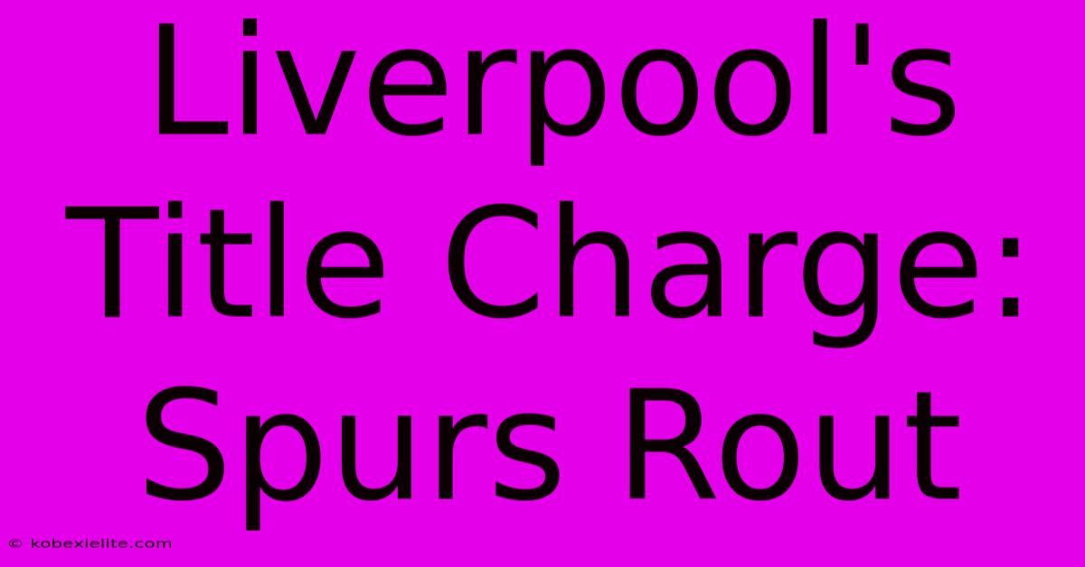 Liverpool's Title Charge: Spurs Rout