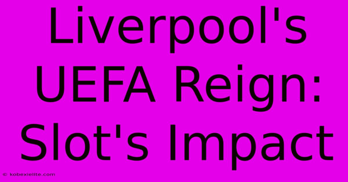 Liverpool's UEFA Reign: Slot's Impact