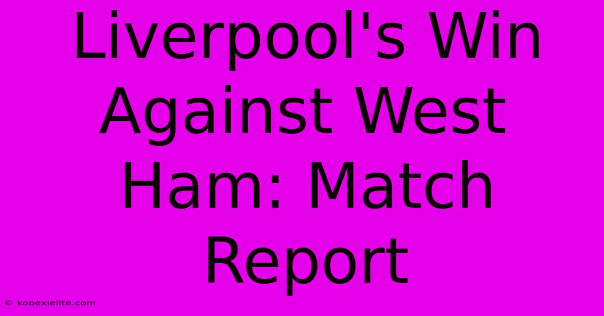 Liverpool's Win Against West Ham: Match Report