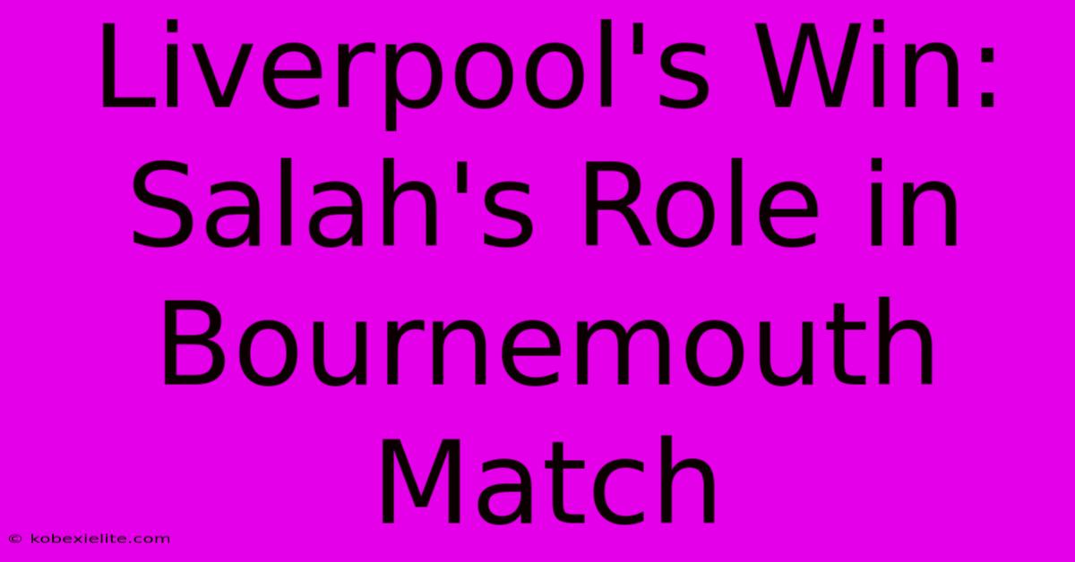 Liverpool's Win: Salah's Role In Bournemouth Match