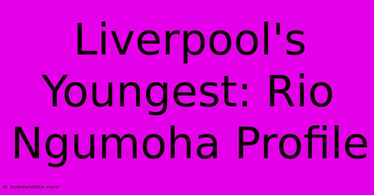 Liverpool's Youngest: Rio Ngumoha Profile