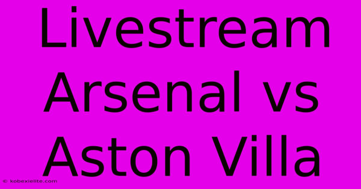 Livestream Arsenal Vs Aston Villa